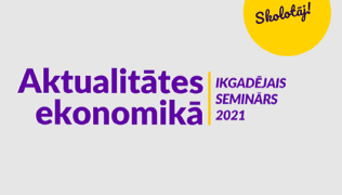 Ilustratīvs attēls - Seminārs "Aktualitātes ekonomikā 2021"
