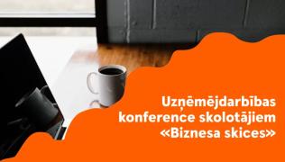 Uzņēmējdarbības konference skolotājiem "Biznesa skices"